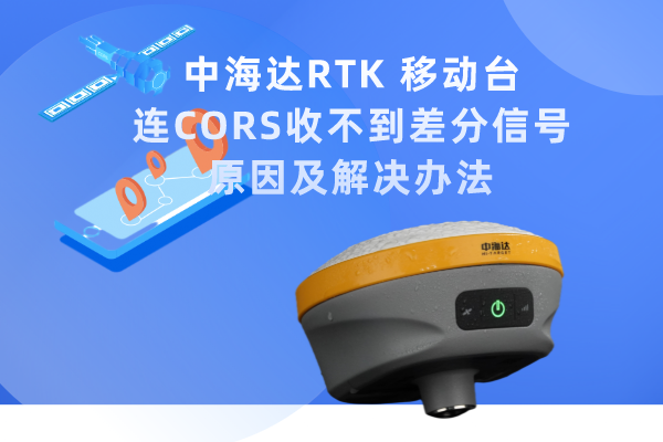 中海達(dá)RTK 移動臺連CORS收不到差分信號的原因及解決辦法