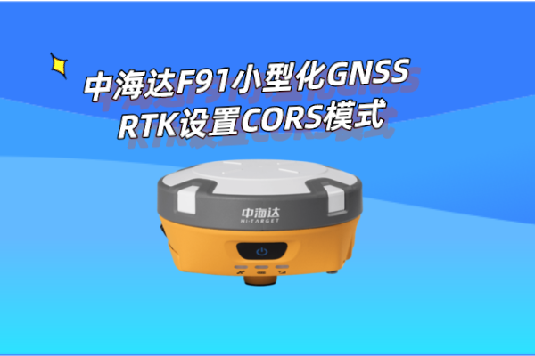 中海達F91小型化GNSS RTK設置CORS模式操作教程，看完就懂